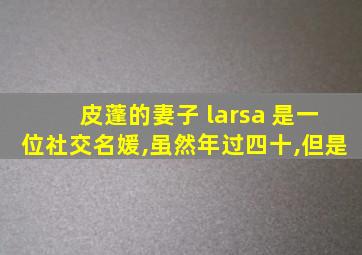 皮蓬的妻子 larsa 是一位社交名媛,虽然年过四十,但是